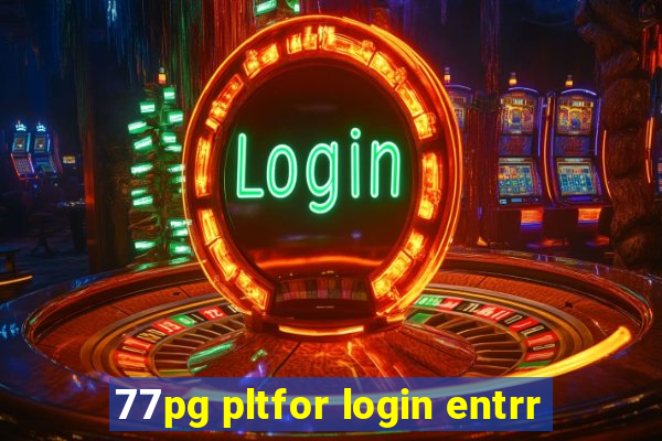 77pg pltfor login entrr